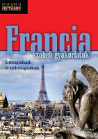 Francia szóbeli gyakorlatok érettségizőknek és nyelvvizsgázóknak